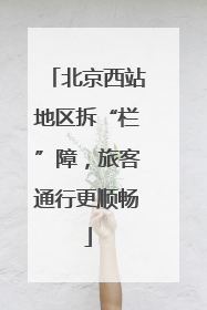 北京西站地区拆“栏”障，旅客通行更顺畅