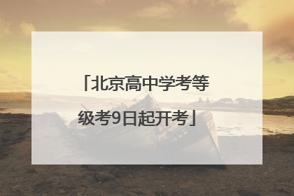 北京高中学考等级考9日起开考