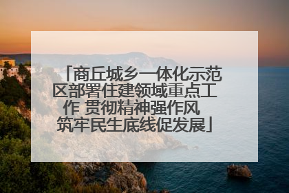 商丘城乡一体化示范区部署住建领域重点工作 贯彻精神强作风 筑牢民生底线促发展