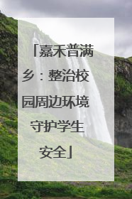 嘉禾普满乡：整治校园周边环境 守护学生安全
