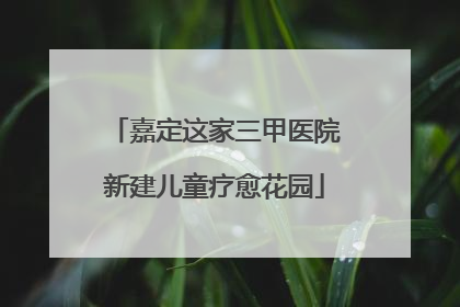 嘉定这家三甲医院新建儿童疗愈花园