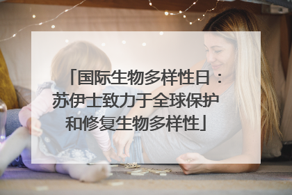 国际生物多样性日：苏伊士致力于全球保护和修复生物多样性