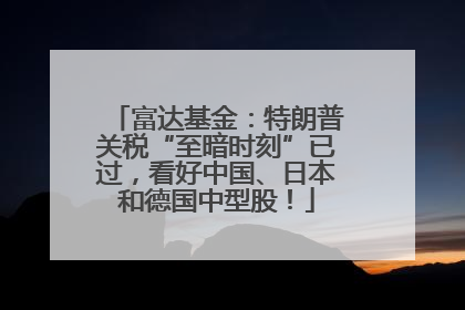 富达基金：特朗普关税“至暗时刻”已过，看好中国、日本和德国中型股！