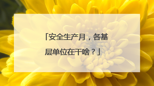 安全生产月，各基层单位在干啥？