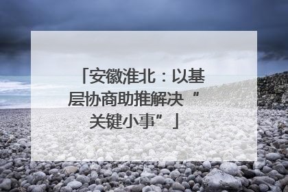 安徽淮北：以基层协商助推解决“关键小事”