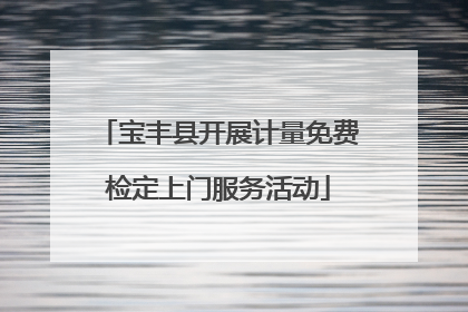 宝丰县开展计量免费检定上门服务活动