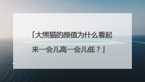 大熊猫的颜值为什么看起来一会儿高一会儿低？