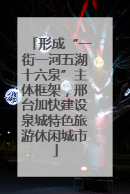 形成“一街一河五湖十六泉”主体框架，邢台加快建设泉城特色旅游休闲城市
