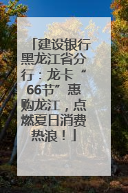 建设银行黑龙江省分行：龙卡“66节”惠购龙江，点燃夏日消费热浪！