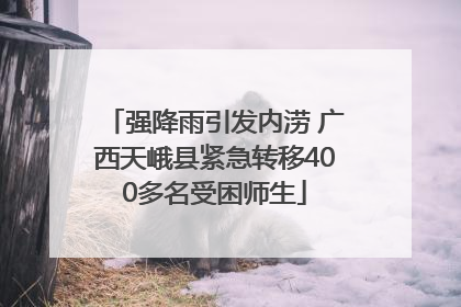 强降雨引发内涝 广西天峨县紧急转移400多名受困师生