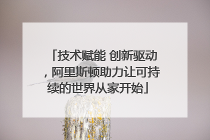 技术赋能 创新驱动，阿里斯顿助力让可持续的世界从家开始