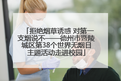 拒绝烟草诱惑 对第一支烟说不——德州市暨陵城区第38个世界无烟日主题活动走进校园