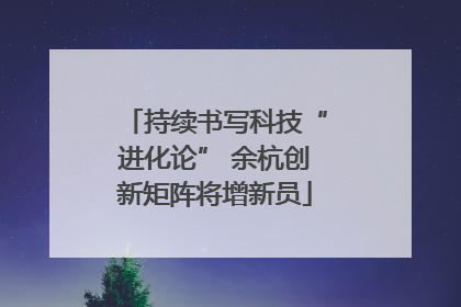 持续书写科技“进化论” 余杭创新矩阵将增新员