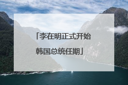李在明正式开始韩国总统任期