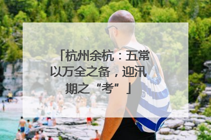 杭州余杭：五常以万全之备，迎汛期之“考”