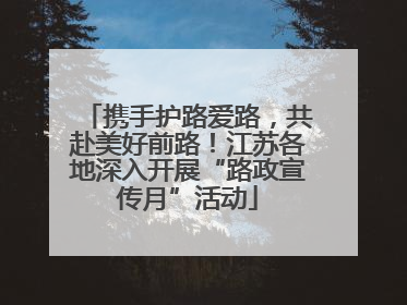 携手护路爱路，共赴美好前路！江苏各地深入开展“路政宣传月”活动