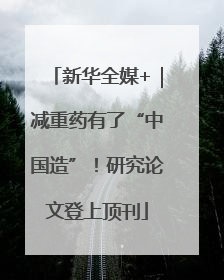 新华全媒+｜减重药有了“中国造”！研究论文登上顶刊