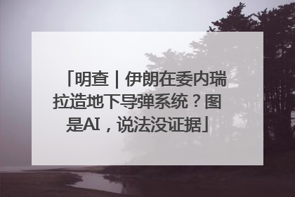 明查｜伊朗在委内瑞拉造地下导弹系统？图是AI，说法没证据