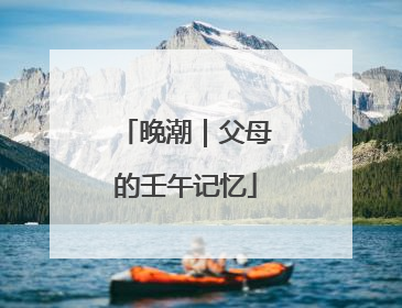 晚潮｜父母的壬午记忆