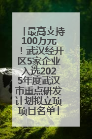 最高支持100万元！武汉经开区5家企业入选2025年度武汉市重点研发计划拟立项项目名单