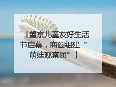 望京儿童友好生活节启幕，商圈组建“萌娃观察团”