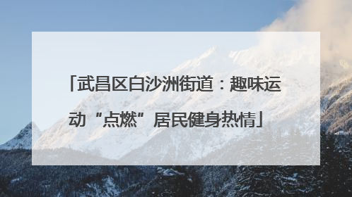 武昌区白沙洲街道：趣味运动“点燃”居民健身热情