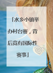 水乡小镇举办村台赛，背后竟有国际性赛事