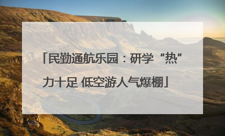 民勤通航乐园：研学“热”力十足 低空游人气爆棚