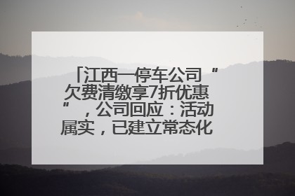 江西一停车公司“欠费清缴享7折优惠”，公司回应：活动属实，已建立常态化诉讼追缴机制