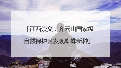 江西崇义：齐云山国家级自然保护区发现蜘蛛新种