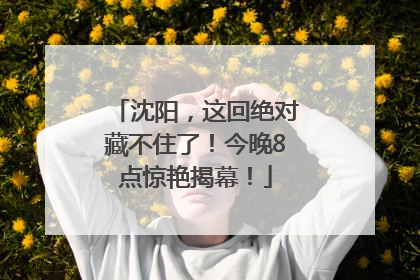 沈阳，这回绝对藏不住了！今晚8点惊艳揭幕！