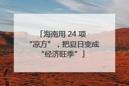 海南用 24 项 “凉方”，把夏日变成 “经济旺季”