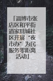 淄博市张店区和平街道家具城社区开展“夜市办”为民服务零距离活动