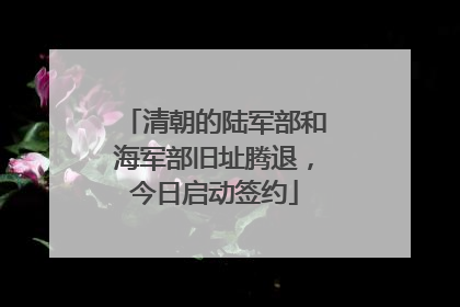 清朝的陆军部和海军部旧址腾退，今日启动签约