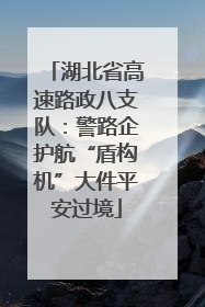 湖北省高速路政八支队：警路企护航“盾构机”大件平安过境