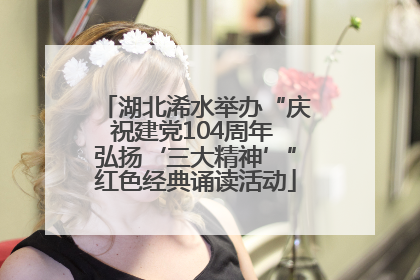 湖北浠水举办“庆祝建党104周年 弘扬‘三大精神’”红色经典诵读活动