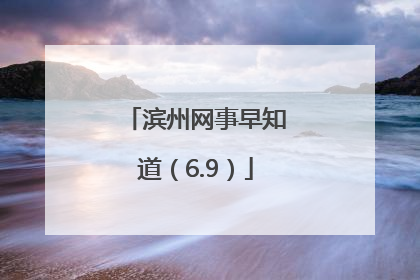 滨州网事早知道（6.9）