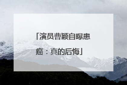 演员曹颖自曝患癌：真的后悔
