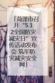 菏泽市召开“5.12全国防灾减灾日”宣传活动发布会 筑牢防灾减灾安全网