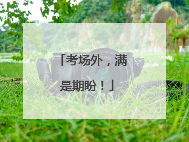 考场外，满是期盼！