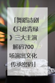 舞蹈诗剧《只此青绿》三大主演解码700场演出文化传承密码