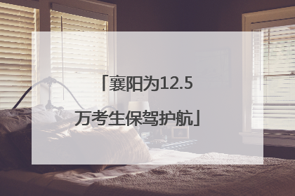 襄阳为12.5万考生保驾护航