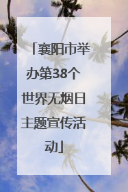 襄阳市举办第38个世界无烟日主题宣传活动
