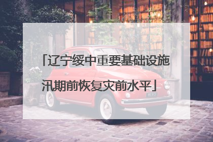 辽宁绥中重要基础设施汛期前恢复灾前水平