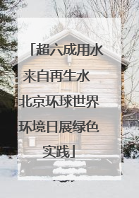 超六成用水来自再生水 北京环球世界环境日展绿色实践