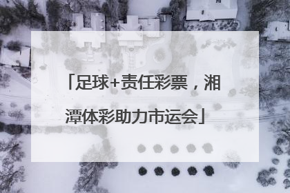 足球+责任彩票，湘潭体彩助力市运会