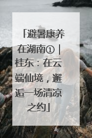 避暑康养在湖南①｜桂东：在云端仙境，邂逅一场清凉之约