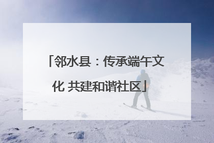 邻水县：传承端午文化 共建和谐社区