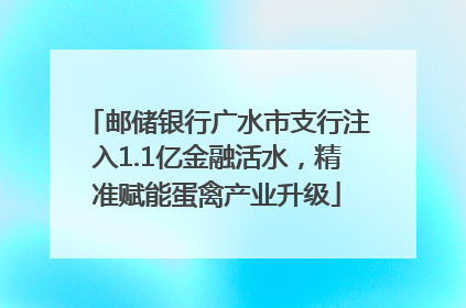 邮储银行广水市支行注入1.1亿金融活水，精准赋能蛋禽产业升级
