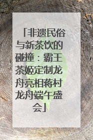 非遗民俗与新茶饮的碰撞：霸王茶姬定制龙舟亮相蒋村龙舟端午盛会